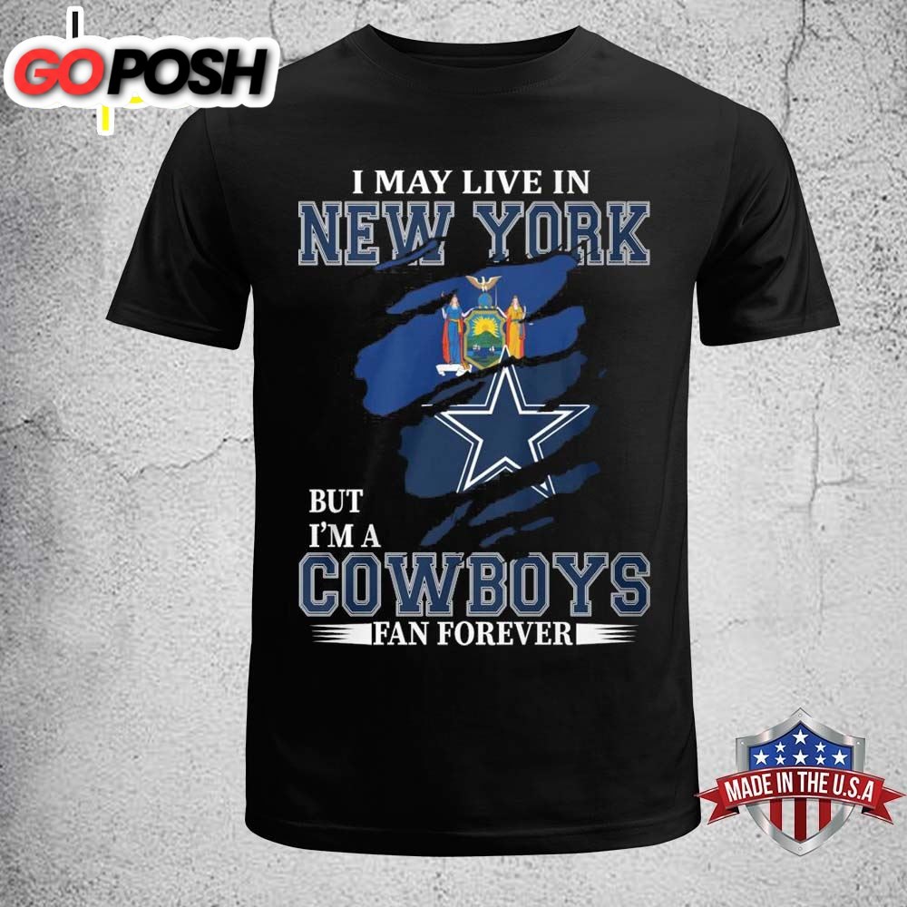 I May Live In New York But Im A Cowboy Fan Forever Shirt