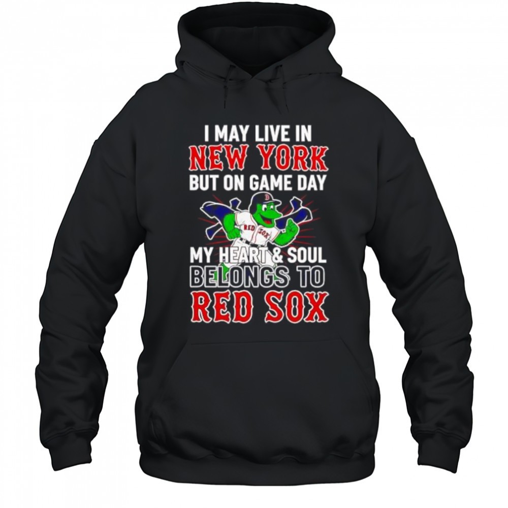 I may live in New York but on game day my heart and soul belongs to the Boston Red Sox shirt