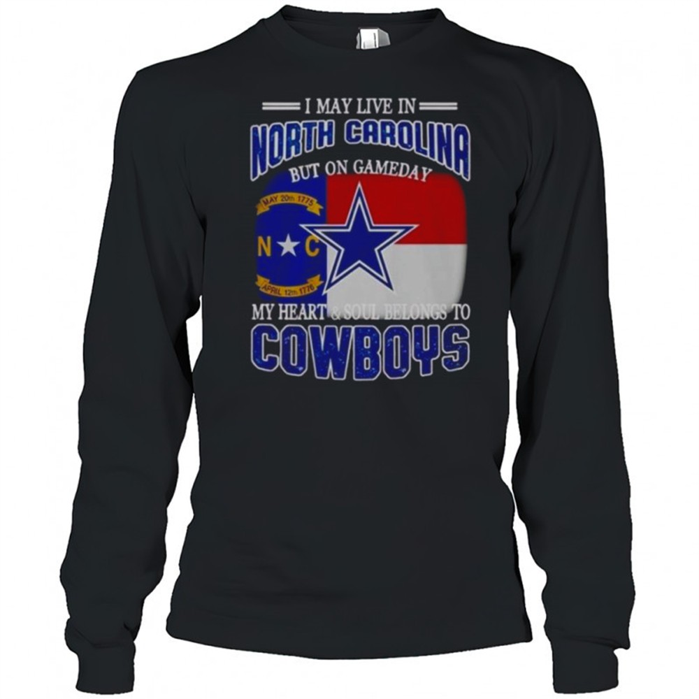 i-may-live-in-north-carolina-but-on-gameday-my-heart-and-soul-belongs-to-dallas-8fh4ujwv I May Live In North Carolina But On Gameday My Heart And Soul Belongs To Dallas Cowboys Fans T-Shirt