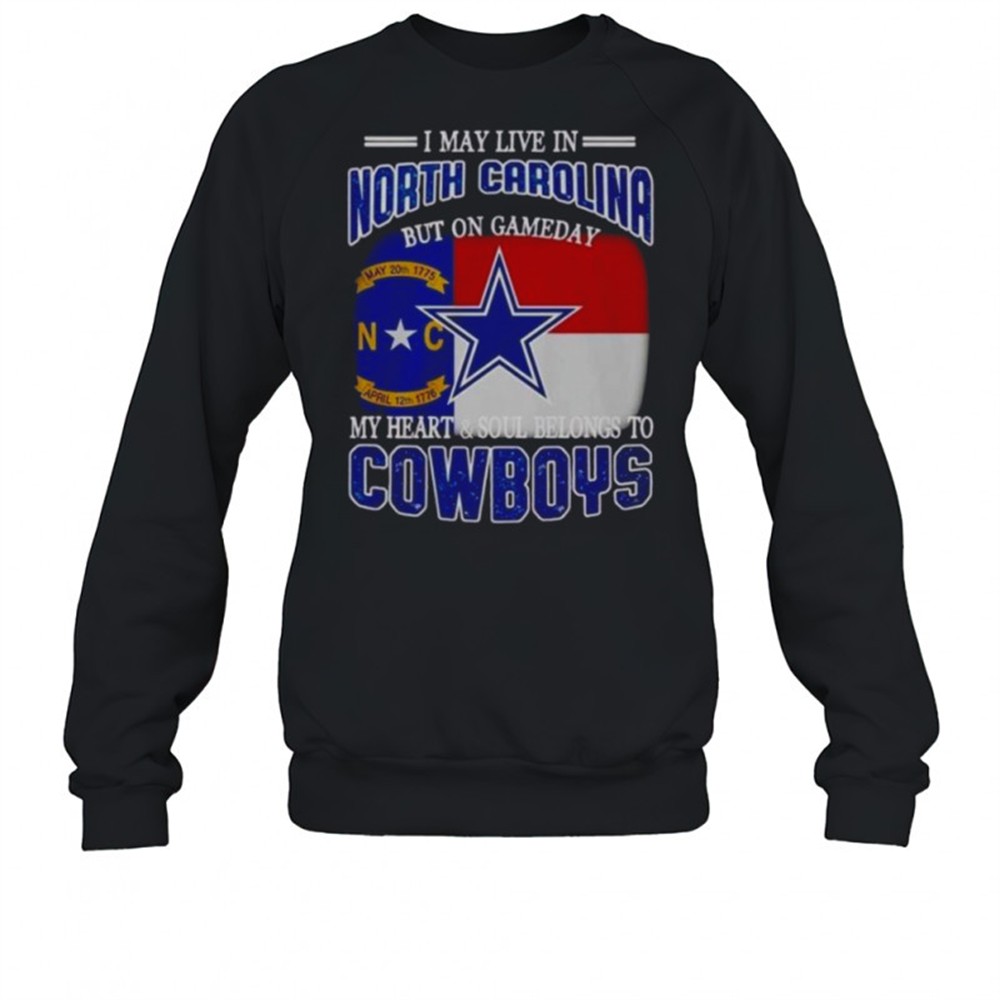 i-may-live-in-north-carolina-but-on-gameday-my-heart-and-soul-belongs-to-dallas-8fh4ujwv I May Live In North Carolina But On Gameday My Heart And Soul Belongs To Dallas Cowboys Fans T-Shirt