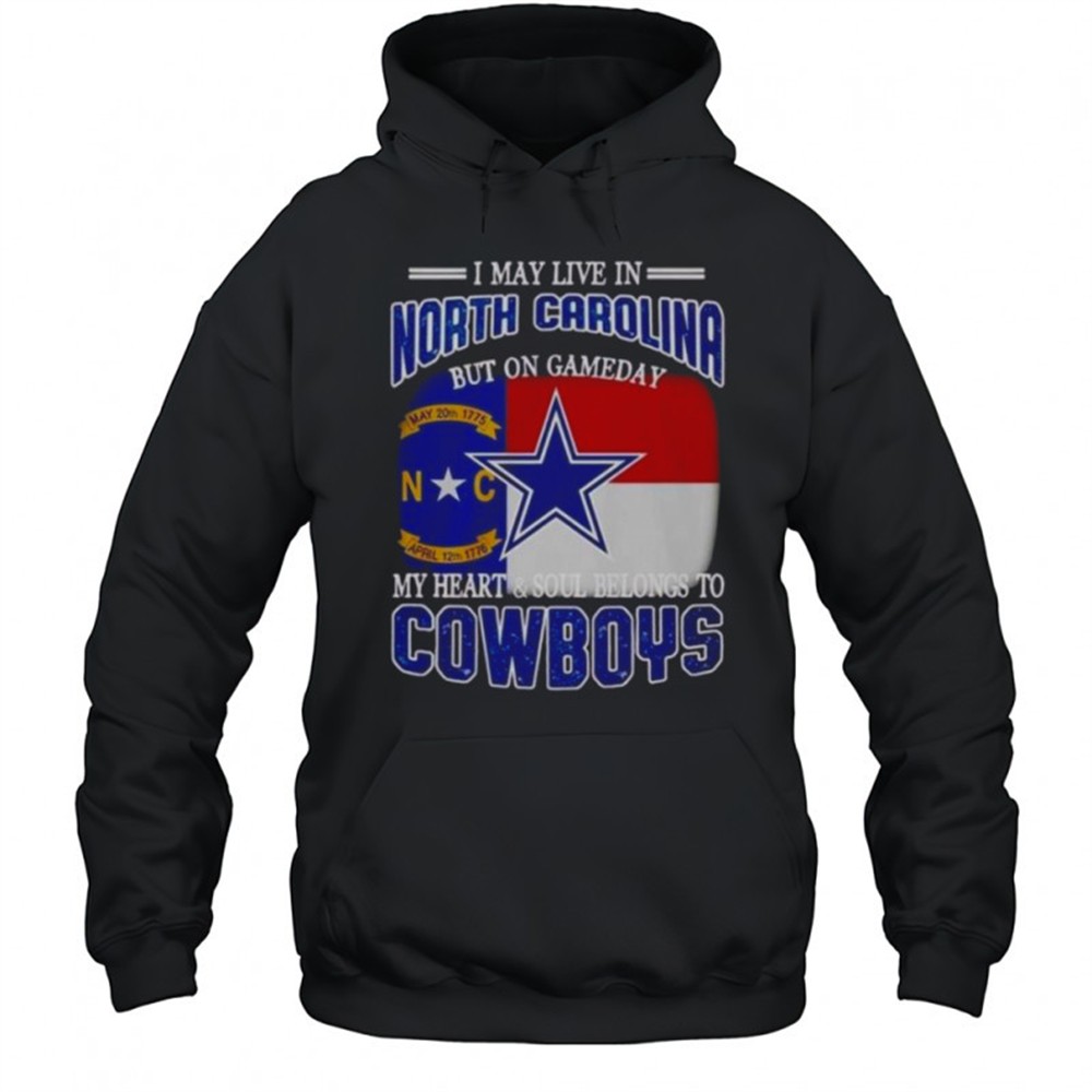 I May Live In North Carolina But On Gameday My Heart And Soul Belongs To Dallas Cowboys Fans T-Shirt