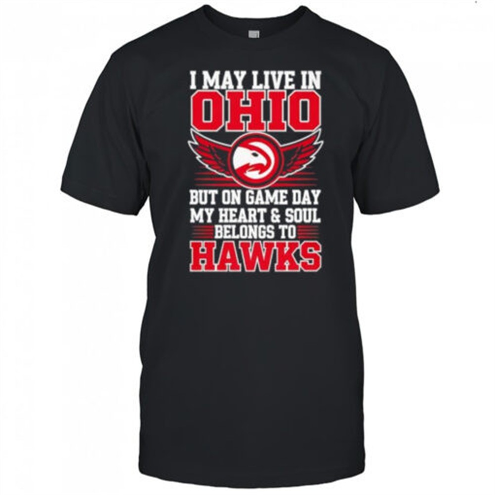 i-may-live-in-ohio-but-on-game-day-my-heart-and-soul-belongs-to-the-atlanta-hawk-mkl8f3rd I may live in Ohio but on game day my heart and soul belongs to the Atlanta Hawks shirt
