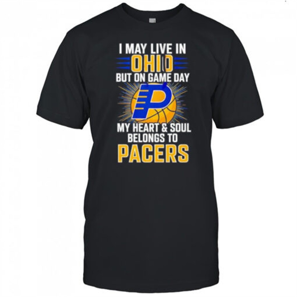 i-may-live-in-ohio-but-on-game-day-my-heart-and-soul-belongs-to-the-indiana-pace-f9j1vee6 I may live in Ohio but on game day my heart and soul belongs to the Indiana Pacers shirt