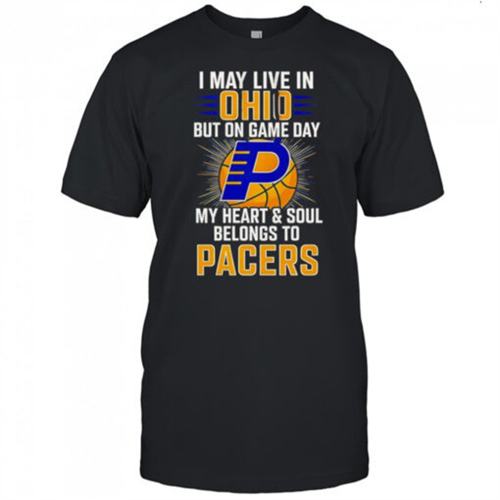 i-may-live-in-ohio-but-on-game-day-my-heart-and-soul-belongs-to-the-indiana-pace-t1b3938h I May Live In Ohio But On Game Day My Heart And Soul Belongs To The Indiana Pacers T-Shirt
