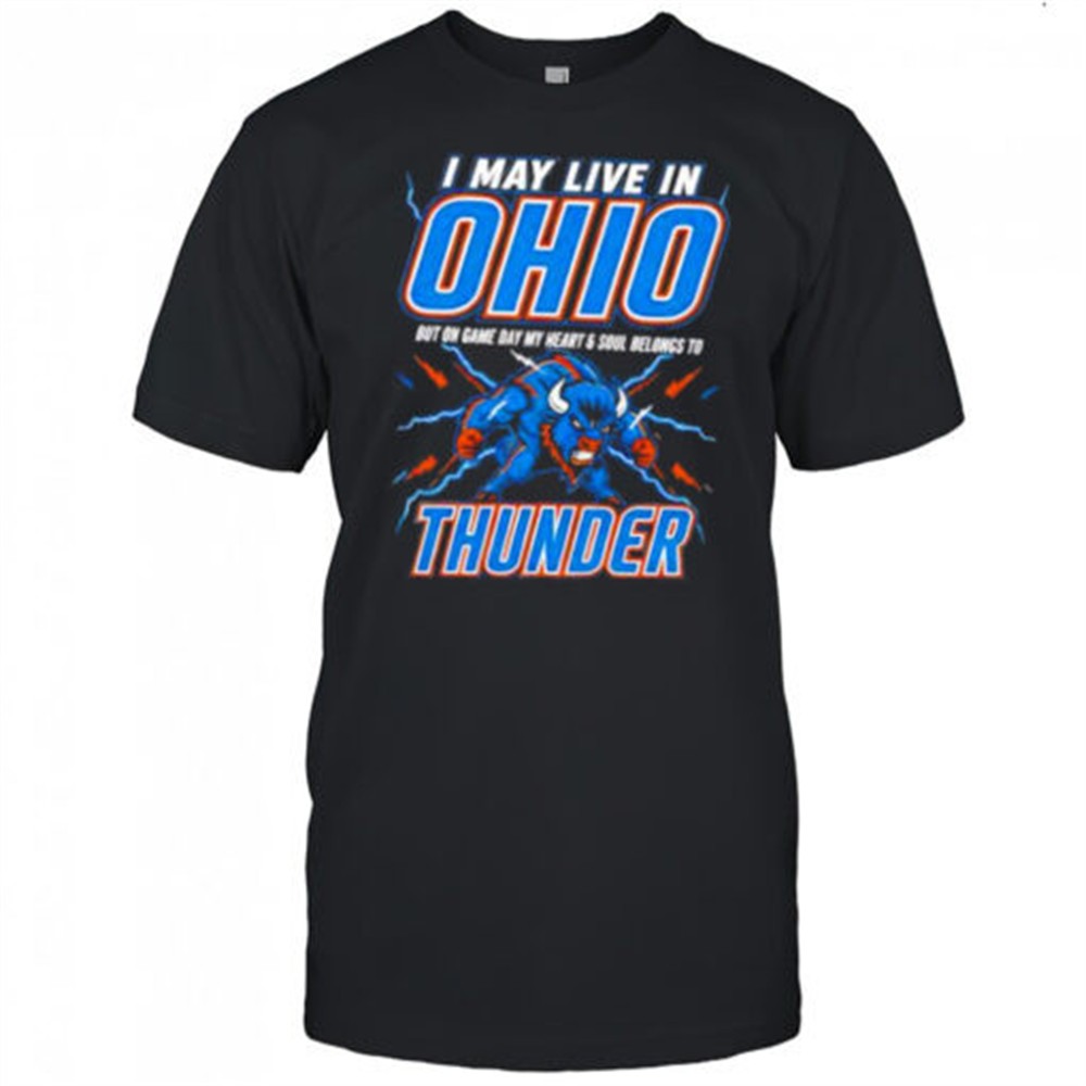i-may-live-in-ohio-but-on-game-day-my-heart-and-soul-belongs-to-the-oklahoma-cit-ktdtc72q I may live in Ohio but on game day my heart and soul belongs to the Oklahoma City Thunder shirt