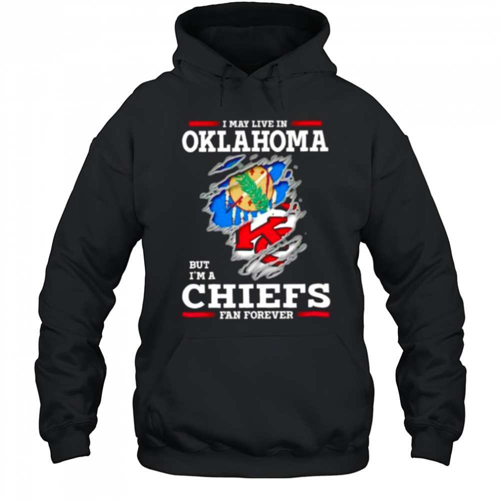 I may live in Oklahoma but Im a Kansas City Chiefs fan forever shirt