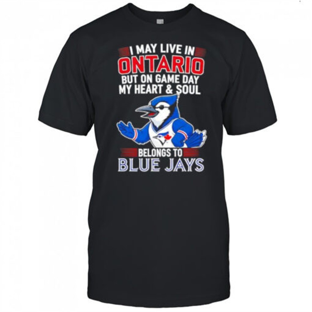 i-may-live-in-ontario-but-on-game-day-my-heart-and-soul-belongs-to-the-toronto-b-w8sv9gir I may live in Ontario but on game day my heart and soul belongs to the Toronto Blue Jays shirt