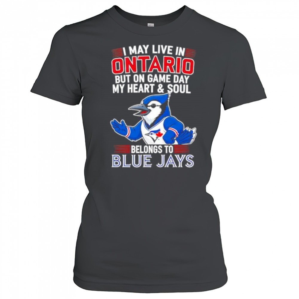 i-may-live-in-ontario-but-on-game-day-my-heart-and-soul-belongs-to-the-toronto-b-w8sv9gir I may live in Ontario but on game day my heart and soul belongs to the Toronto Blue Jays shirt