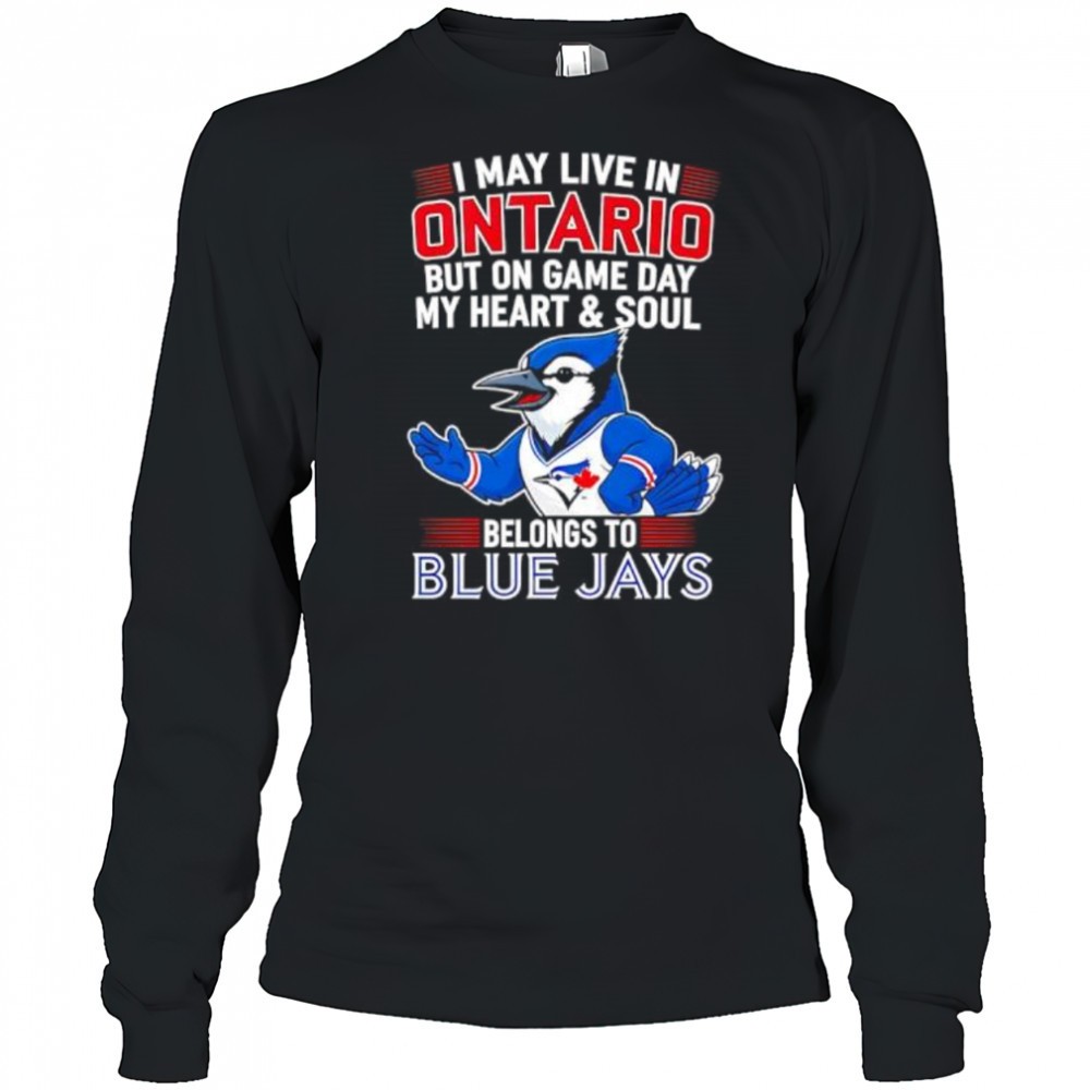 i-may-live-in-ontario-but-on-game-day-my-heart-and-soul-belongs-to-the-toronto-b-w8sv9gir I may live in Ontario but on game day my heart and soul belongs to the Toronto Blue Jays shirt