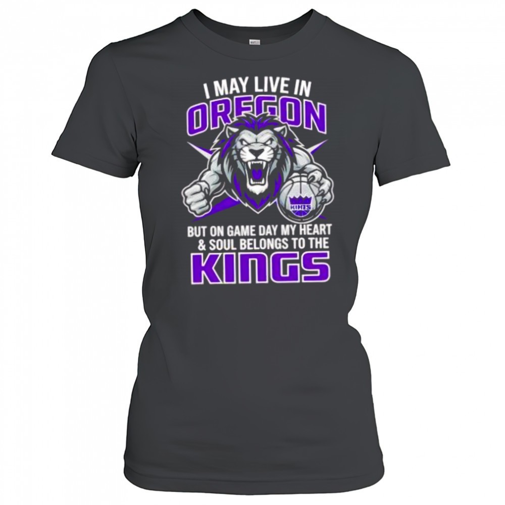 i-may-live-in-oregon-but-on-game-day-my-heart-and-soul-belongs-to-the-sacramento-s2c1tqk8 I may live in Oregon but on game day my heart and soul belongs to the Sacramento Kings shirt