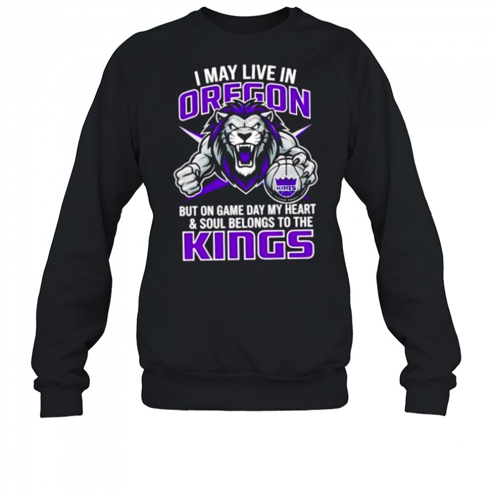 i-may-live-in-oregon-but-on-game-day-my-heart-and-soul-belongs-to-the-sacramento-s2c1tqk8 I may live in Oregon but on game day my heart and soul belongs to the Sacramento Kings shirt