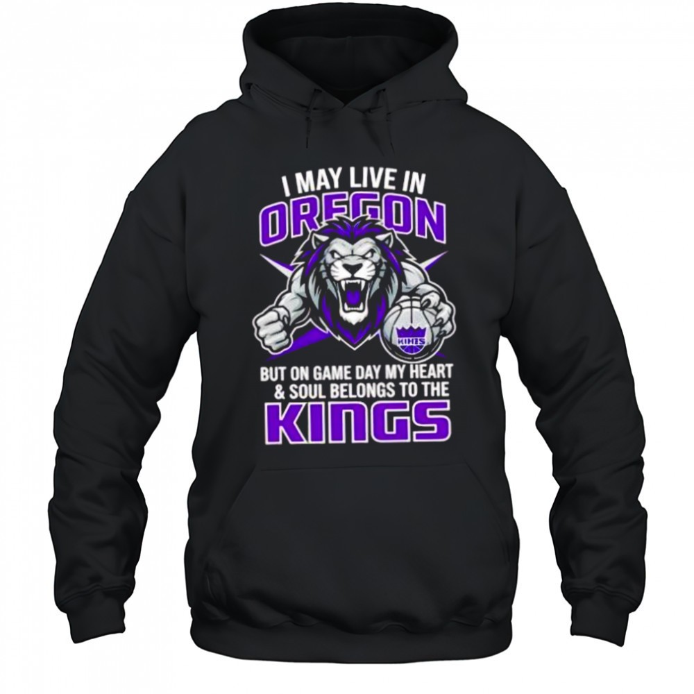 I may live in Oregon but on game day my heart and soul belongs to the Sacramento Kings shirt