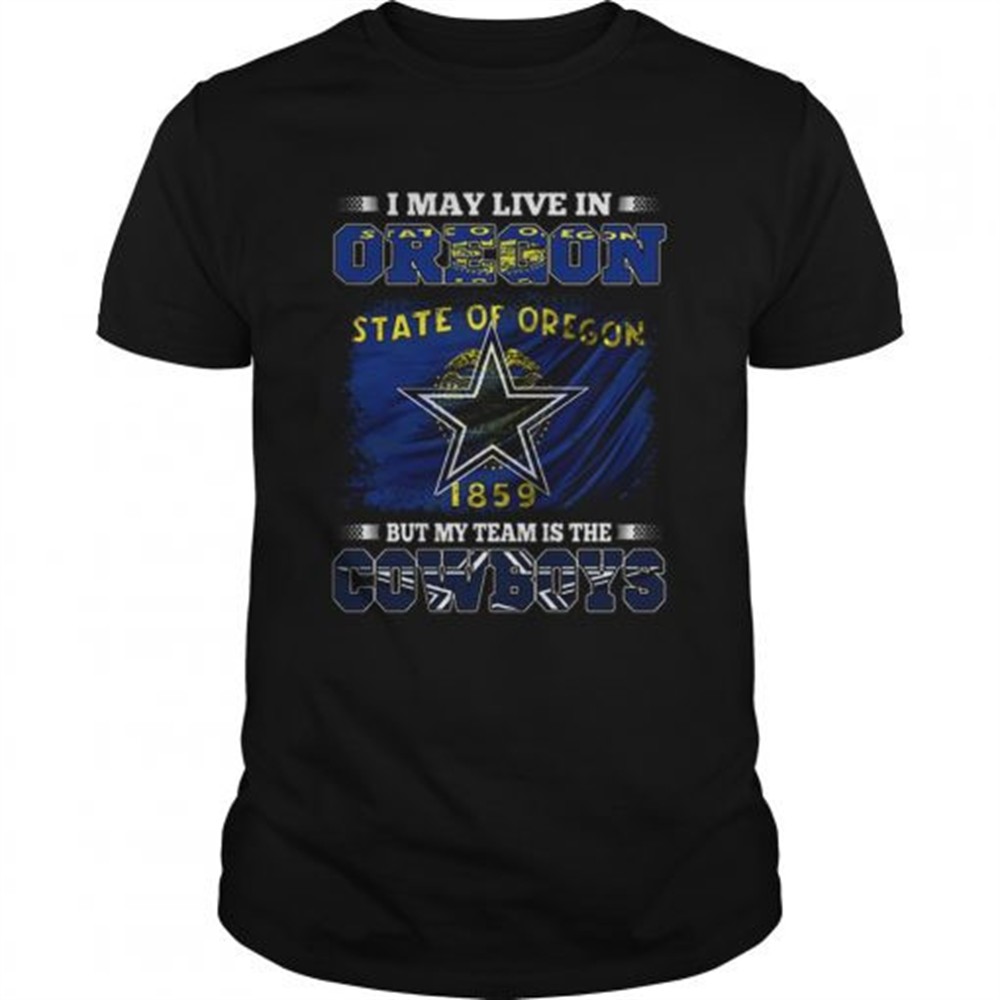 i-may-live-in-oregon-state-of-oregon-1859-but-my-team-is-cowboys-shirt-p0pdpg7m I may live in Oregon state of Oregon 1859 but my team is Cowboys shirt