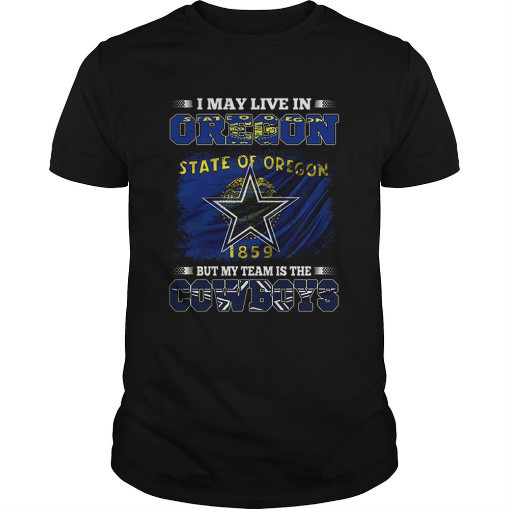 i-may-live-in-oregon-state-of-oregon-1859-but-my-team-is-cowboys-shirt-p0pdpg7m I may live in Oregon state of Oregon 1859 but my team is Cowboys shirt