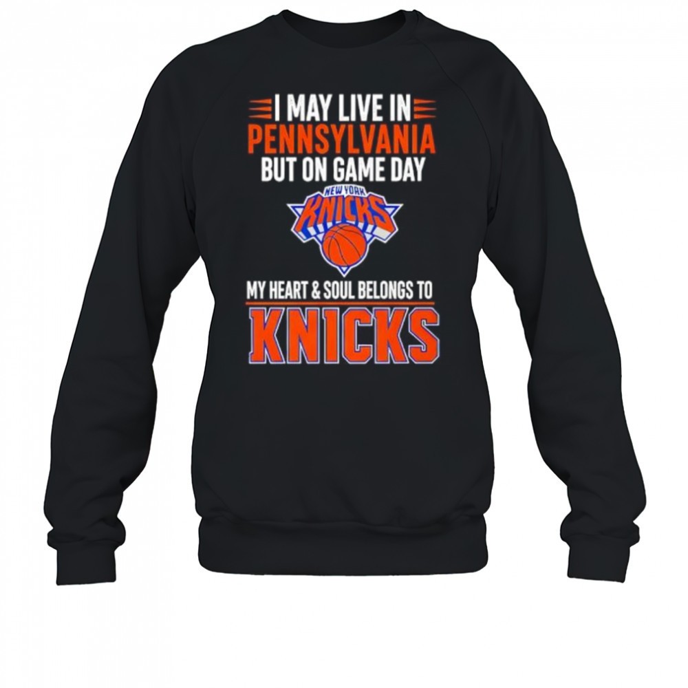 i-may-live-in-pennsylvania-but-on-game-day-my-heart-and-soul-belongs-to-the-new-z7mmixtw I may live in Pennsylvania but on game day my heart and soul belongs to the New York Knicks shirt