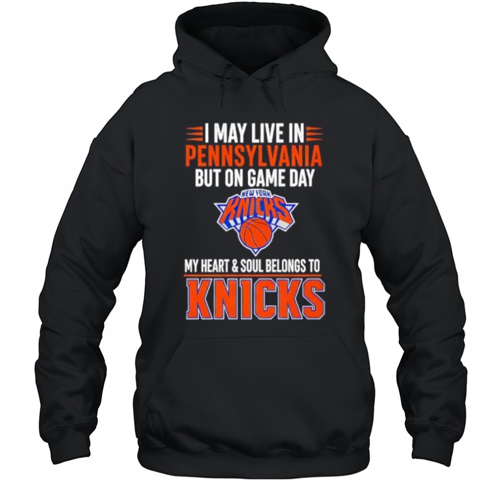 I may live in Pennsylvania but on game day my heart and soul belongs to the New York Knicks shirt