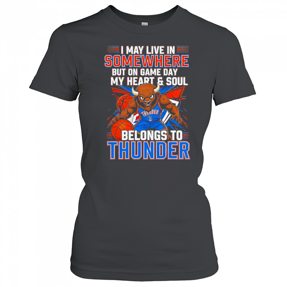 i-may-live-in-somewhere-but-on-game-day-my-heart-and-soul-belongs-to-the-oklahom-5c9nkqth I May Live In Somewhere But On Game Day My Heart And Soul Belongs To The Oklahoma City Thunder T-Shirt