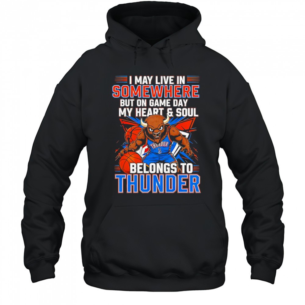 I May Live In Somewhere But On Game Day My Heart And Soul Belongs To The Oklahoma City Thunder T-Shirt