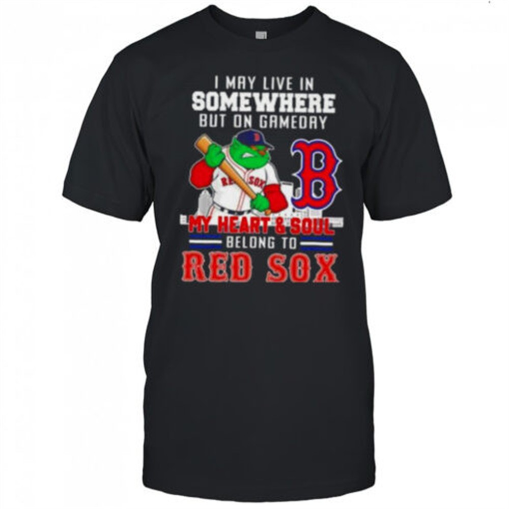 i-may-live-in-somewhere-but-on-gameday-my-heart-and-soul-belong-to-boston-red-so-eyq5qrux I may live in somewhere but on gameday my heart and soul belong to Boston Red Sox shirt