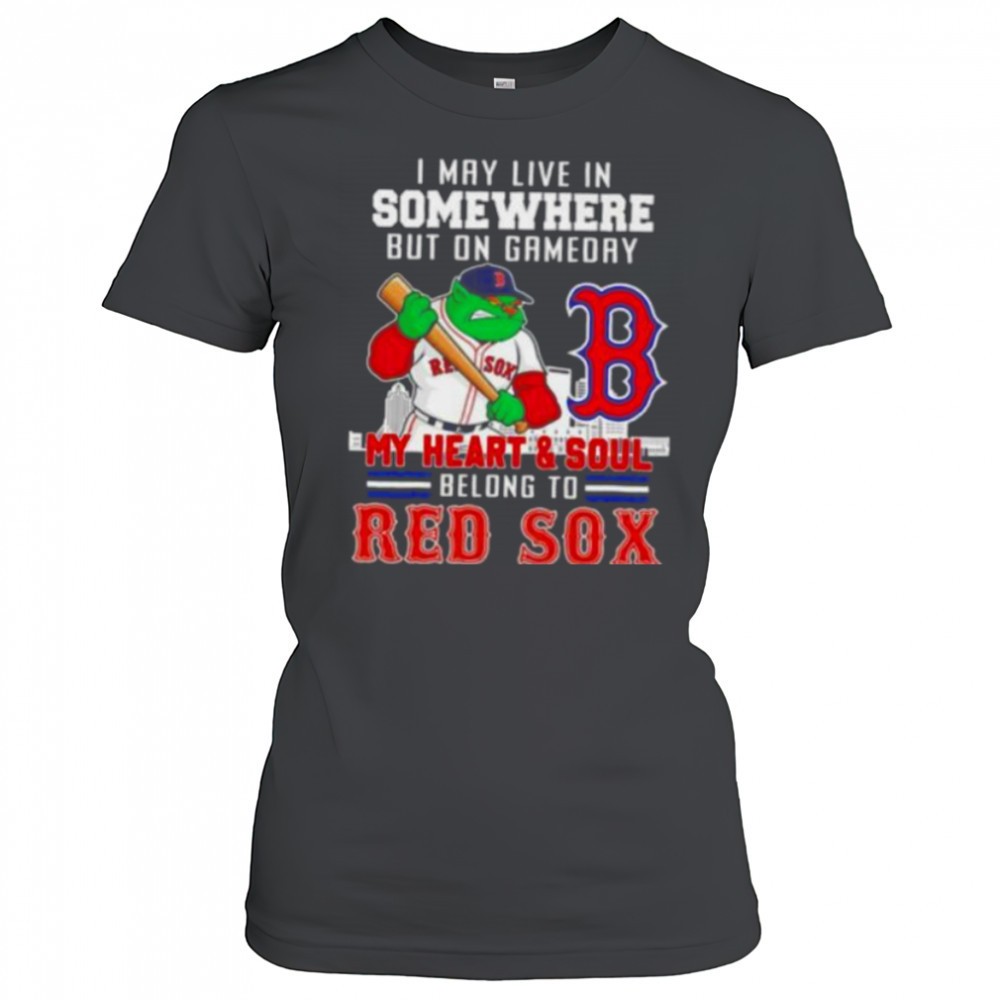 i-may-live-in-somewhere-but-on-gameday-my-heart-and-soul-belong-to-boston-red-so-eyq5qrux I may live in somewhere but on gameday my heart and soul belong to Boston Red Sox shirt
