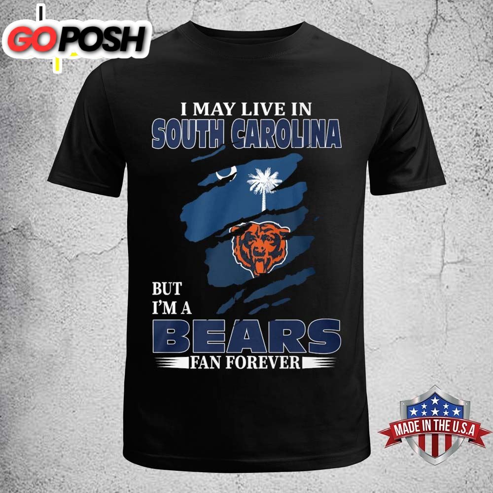 I May Live In South Carolina But I Am A Bears Fan Forever T-shirt