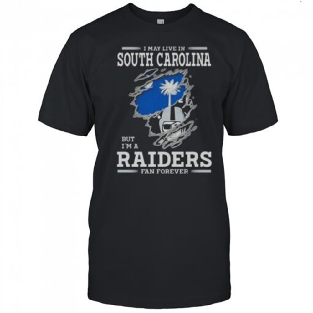 i-may-live-in-south-carolina-but-im-a-raiders-fan-forever-t-shirt-uwsiswzj I May Live In South Carolina But Im A Raiders Fan Forever T-Shirt