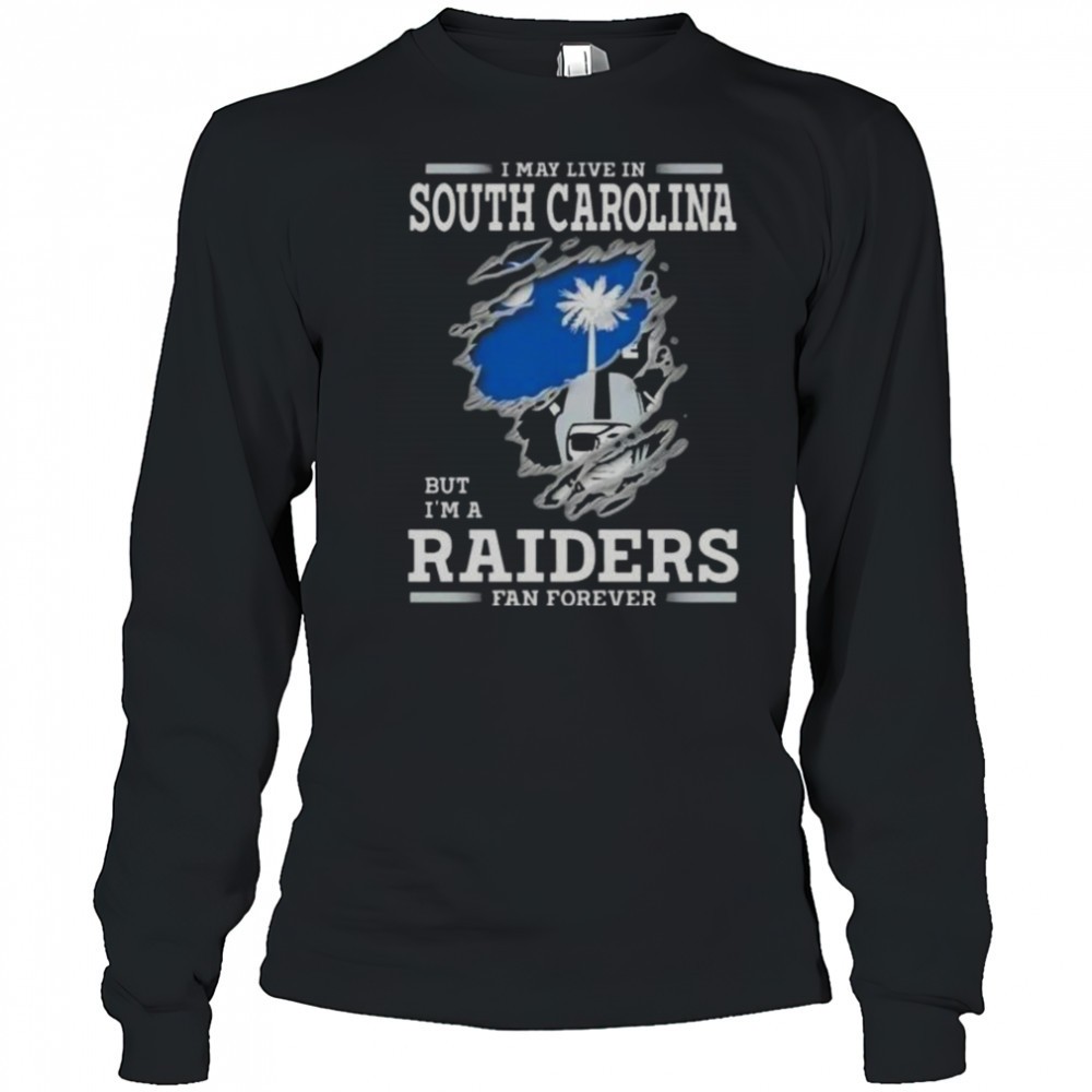 i-may-live-in-south-carolina-but-im-a-raiders-fan-forever-t-shirt-uwsiswzj I May Live In South Carolina But Im A Raiders Fan Forever T-Shirt