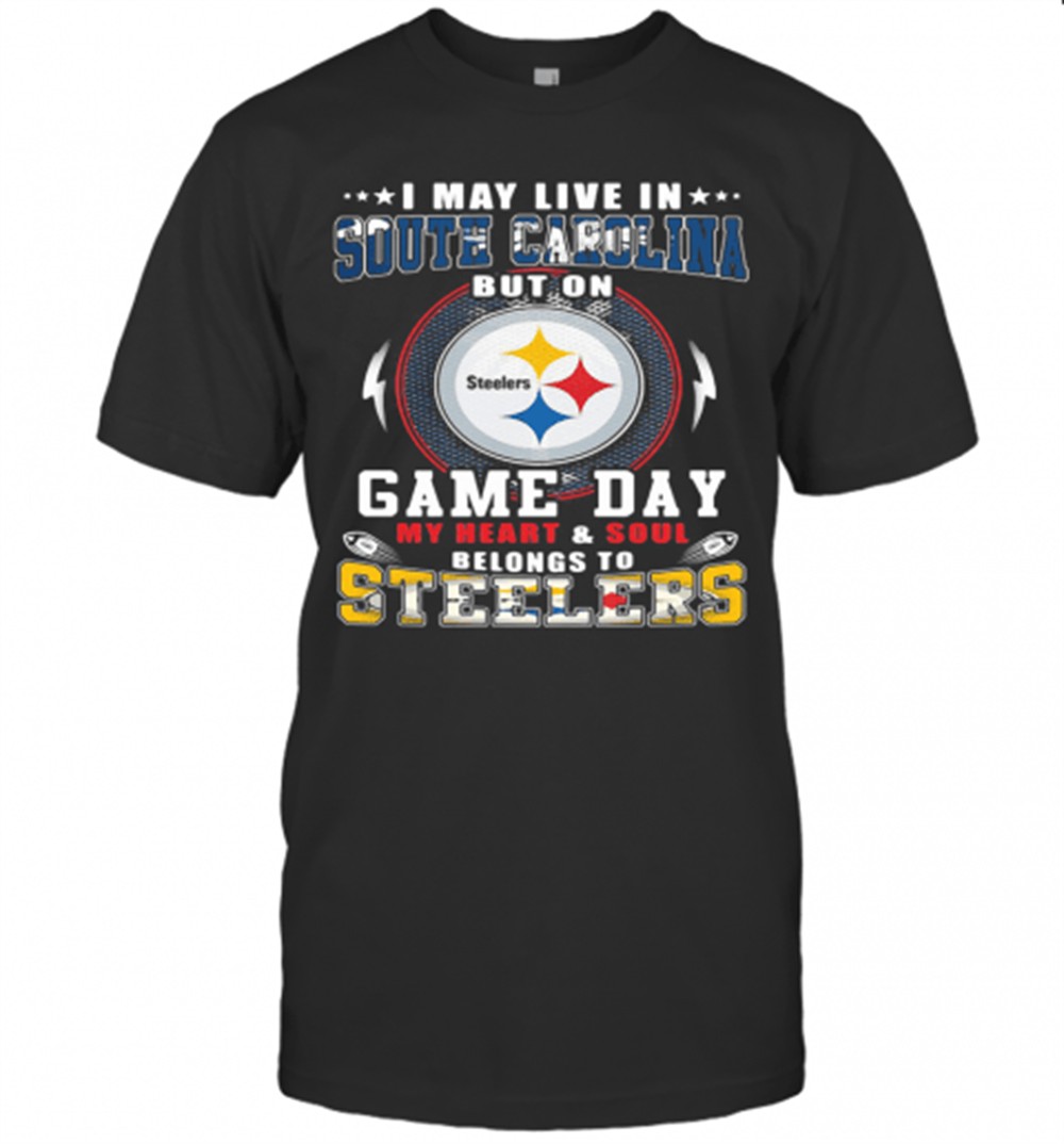 I May Live In South Carolina But On Game Day My Heart And Soul Belongs To Steelers T-Shirt