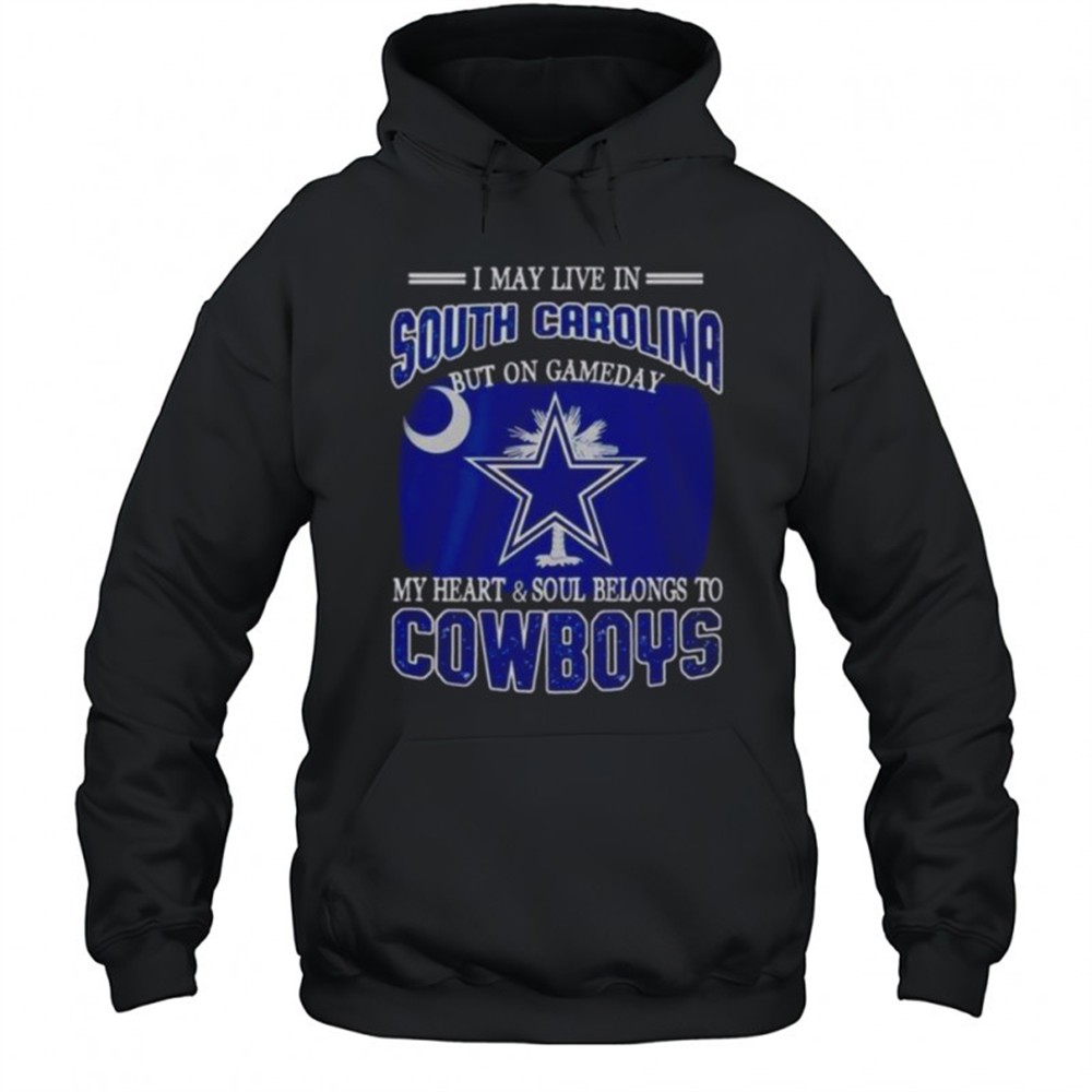 I May Live In South Carolina But On Gameday My Heart And Soul Belongs To Dallas Cowboys Fans T-Shirt