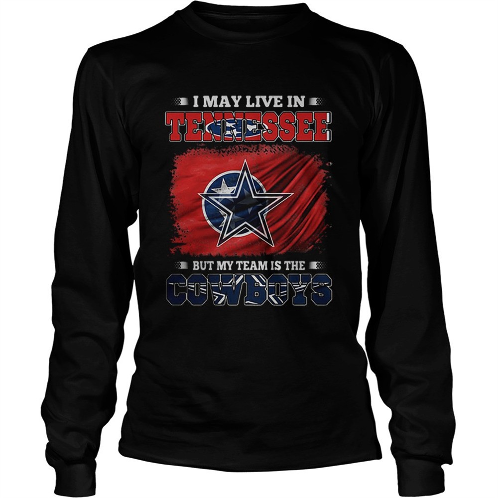i-may-live-in-tennessee-but-my-team-is-the-cowboys-shirt-llaiak4o I May Live In Tennessee But My Team Is The Cowboys shirt