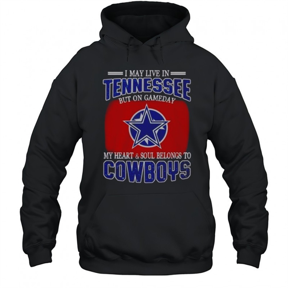 I May Live In Tennessee But On Gameday My Heart And Soul Belongs To Dallas Cowboys Fans T-Shirt