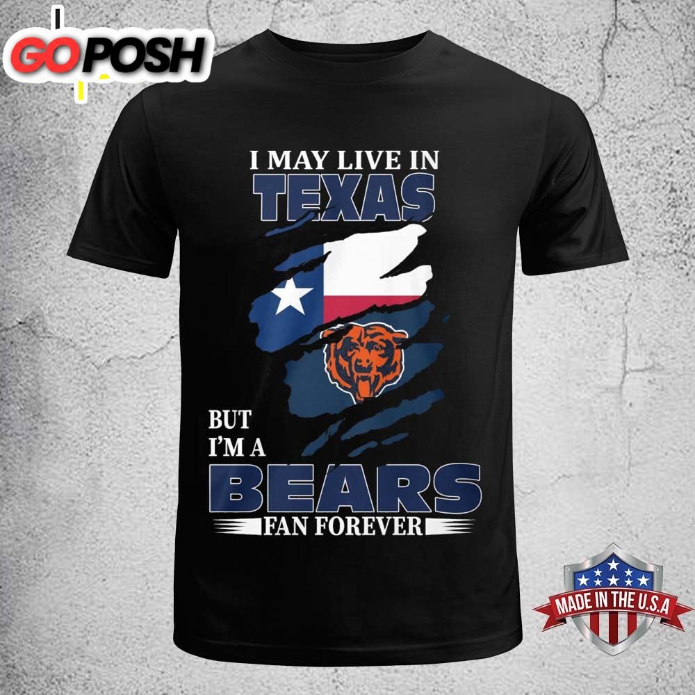 I May Live In Texas But I Am A Bears Fan Forever T-shirt