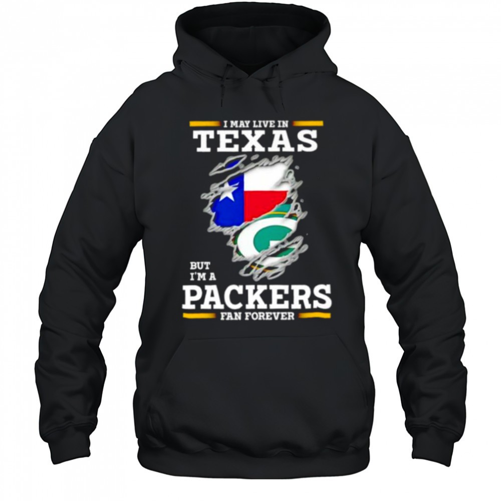 I may live in Texas but Im a Green Bay Packers fan forever shirt