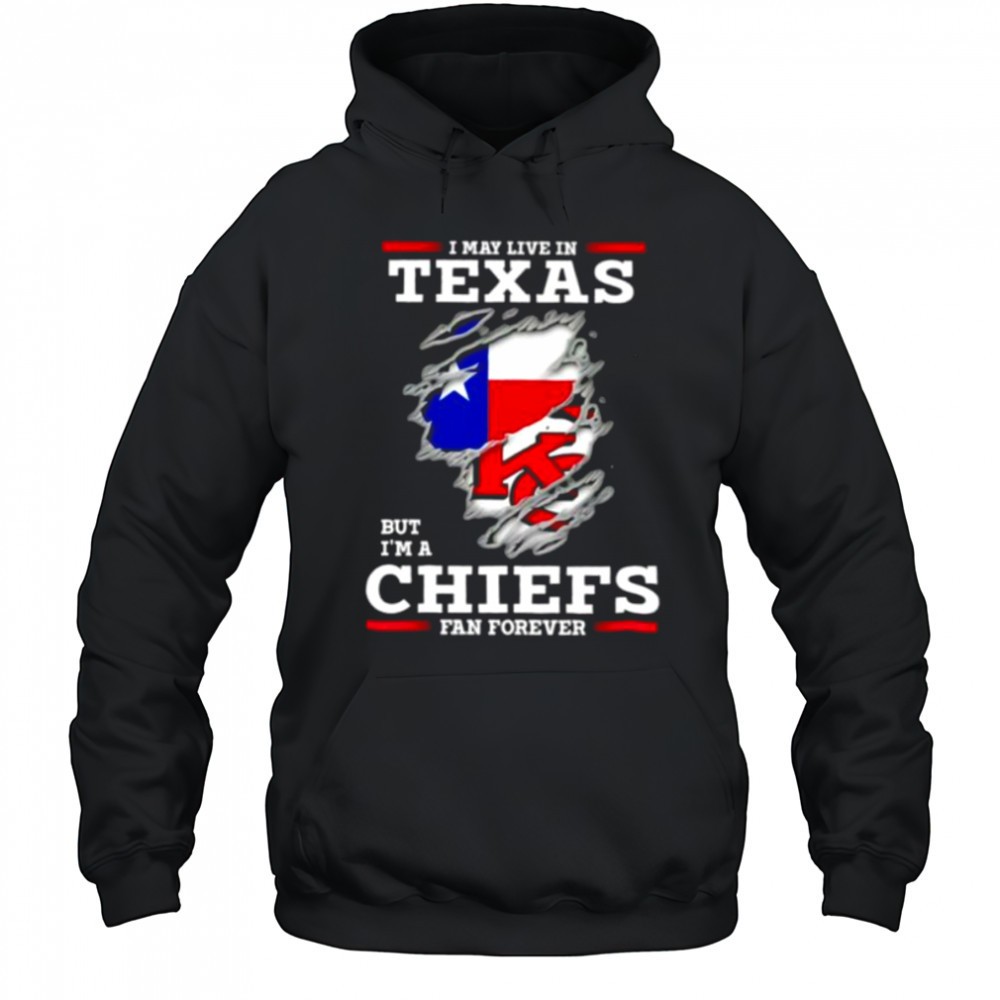I may live in Texas but Im a Kansas City Chiefs fan forever shirt