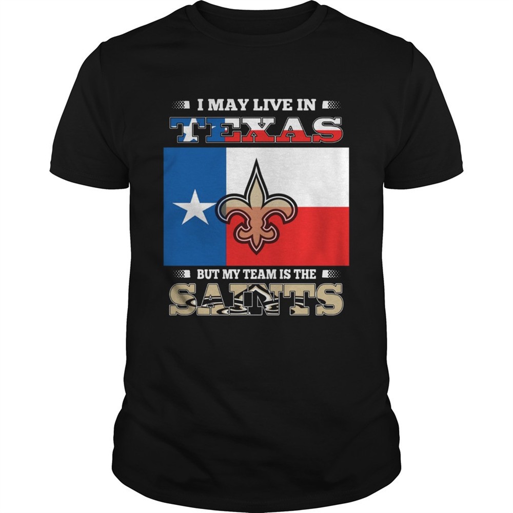 i-may-live-in-texas-but-my-team-is-the-saints-shirt-l9cwvoti I may live in Texas but my team is the Saints shirt