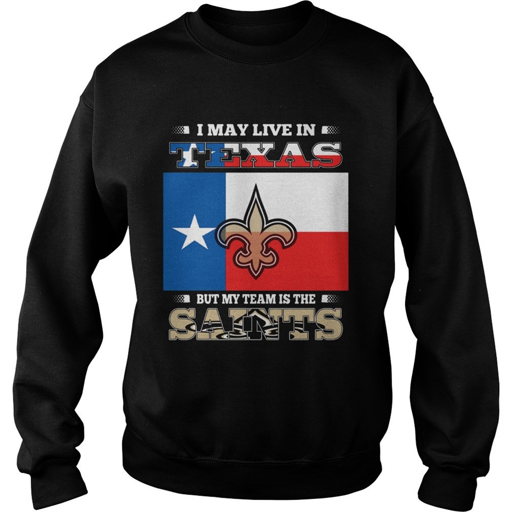 I may live in Texas but my team is the Saints shirt