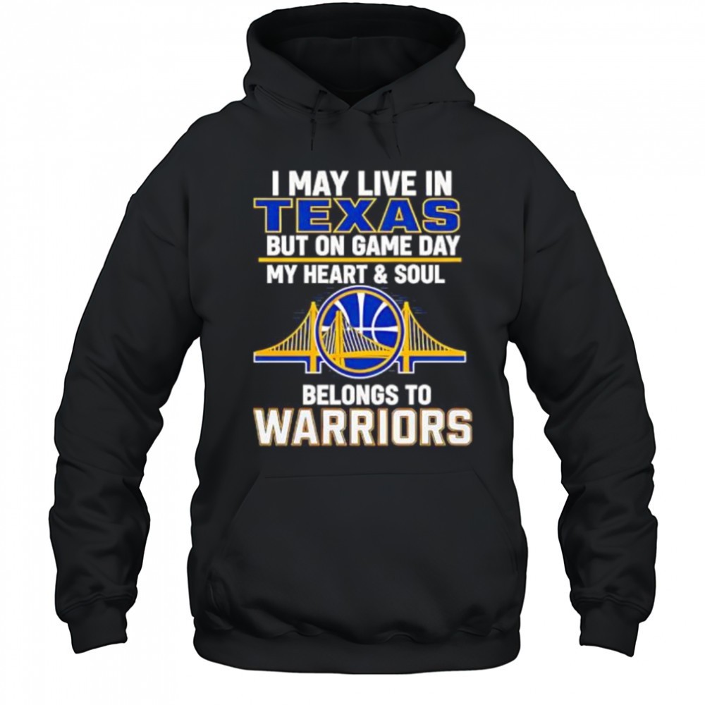 I May Live In Texas But On Game Day My Heart & Soul Belongs To Warriors shirt