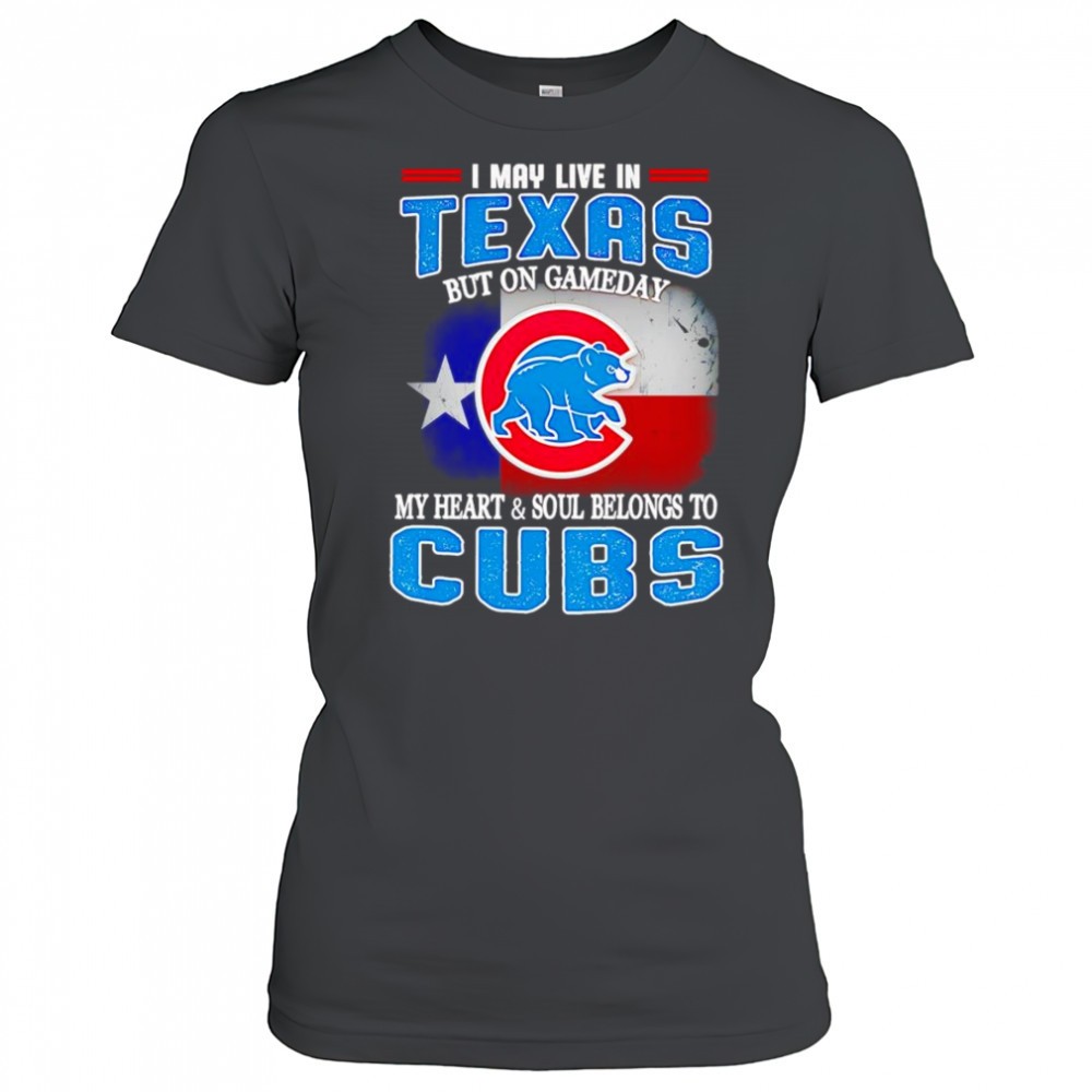 i-may-live-in-texas-but-on-gameday-my-heart-and-soul-belongs-to-chicago-cubs-shi-6b1qu252 I may live in Texas but on gameday my heart and soul belongs to Chicago Cubs shirt