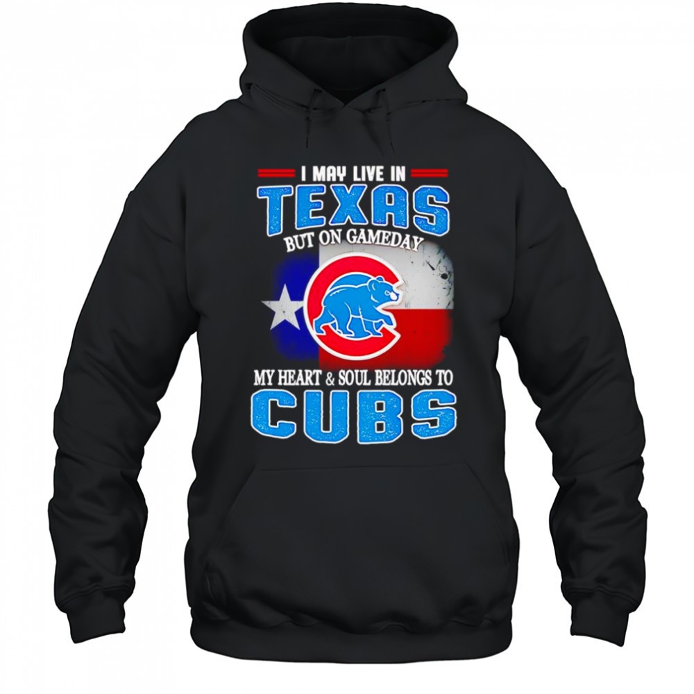 I may live in Texas but on gameday my heart and soul belongs to Chicago Cubs shirt