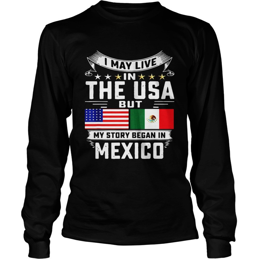i-may-live-in-the-usa-but-my-story-began-in-mexico-tall-shirt-rznzzh85 I May Live In The USA But My Story Began In Mexico Tall shirt