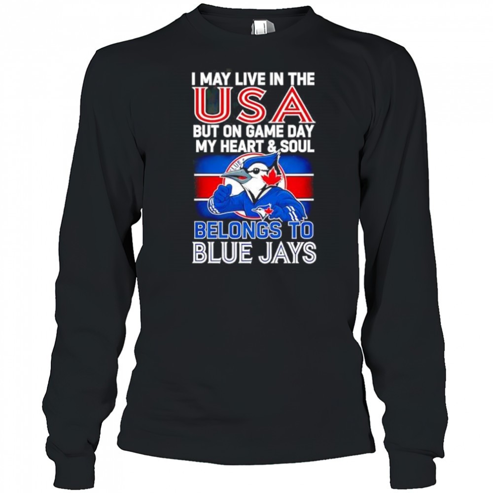 i-may-live-in-usa-but-on-game-day-my-heart-and-soul-belongs-to-the-toronto-blue-zsvlr2xe I may live in USA but on game day my heart and soul belongs to the Toronto Blue Jays shirt