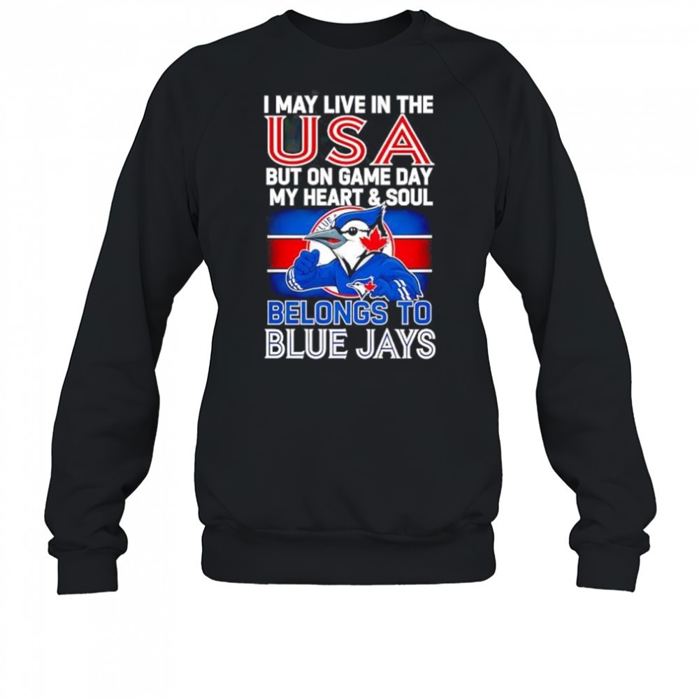 i-may-live-in-usa-but-on-game-day-my-heart-and-soul-belongs-to-the-toronto-blue-zsvlr2xe I may live in USA but on game day my heart and soul belongs to the Toronto Blue Jays shirt