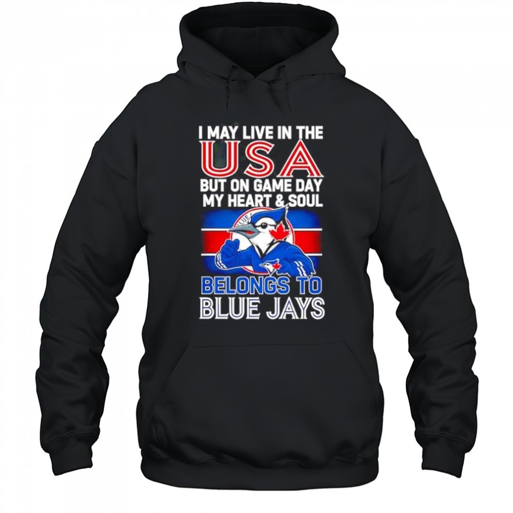 I may live in USA but on game day my heart and soul belongs to the Toronto Blue Jays shirt