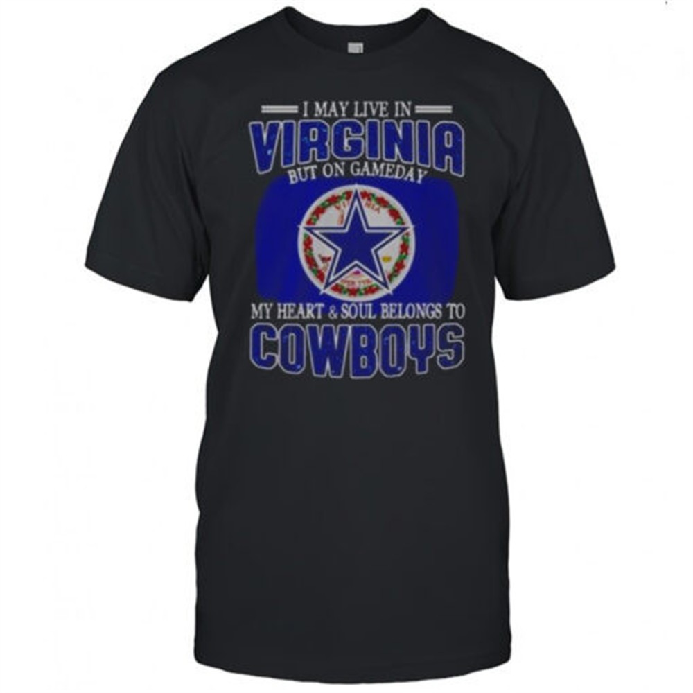 i-may-live-in-virginia-but-on-gameday-my-heart-and-soul-belongs-to-dallas-cowboy-pwcr1u23 I May Live In Virginia But On Gameday My Heart And Soul Belongs To Dallas Cowboys Fans T-Shirt