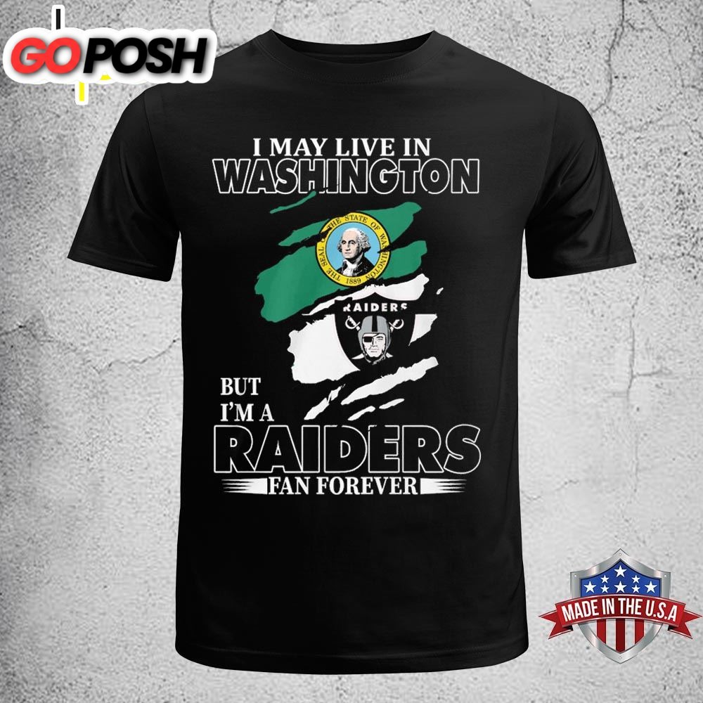 I May Live In Washington But Im A Raiders Fan Forever Unisex T-shirt
