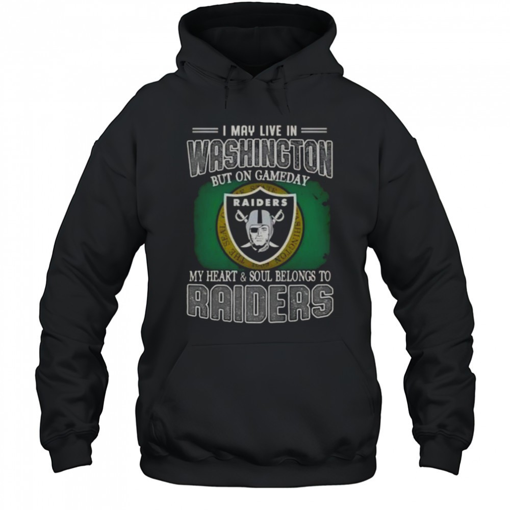 I May Live In Washington But On Gameday My Heart And Soul Belongs To Raiders T-Shirt