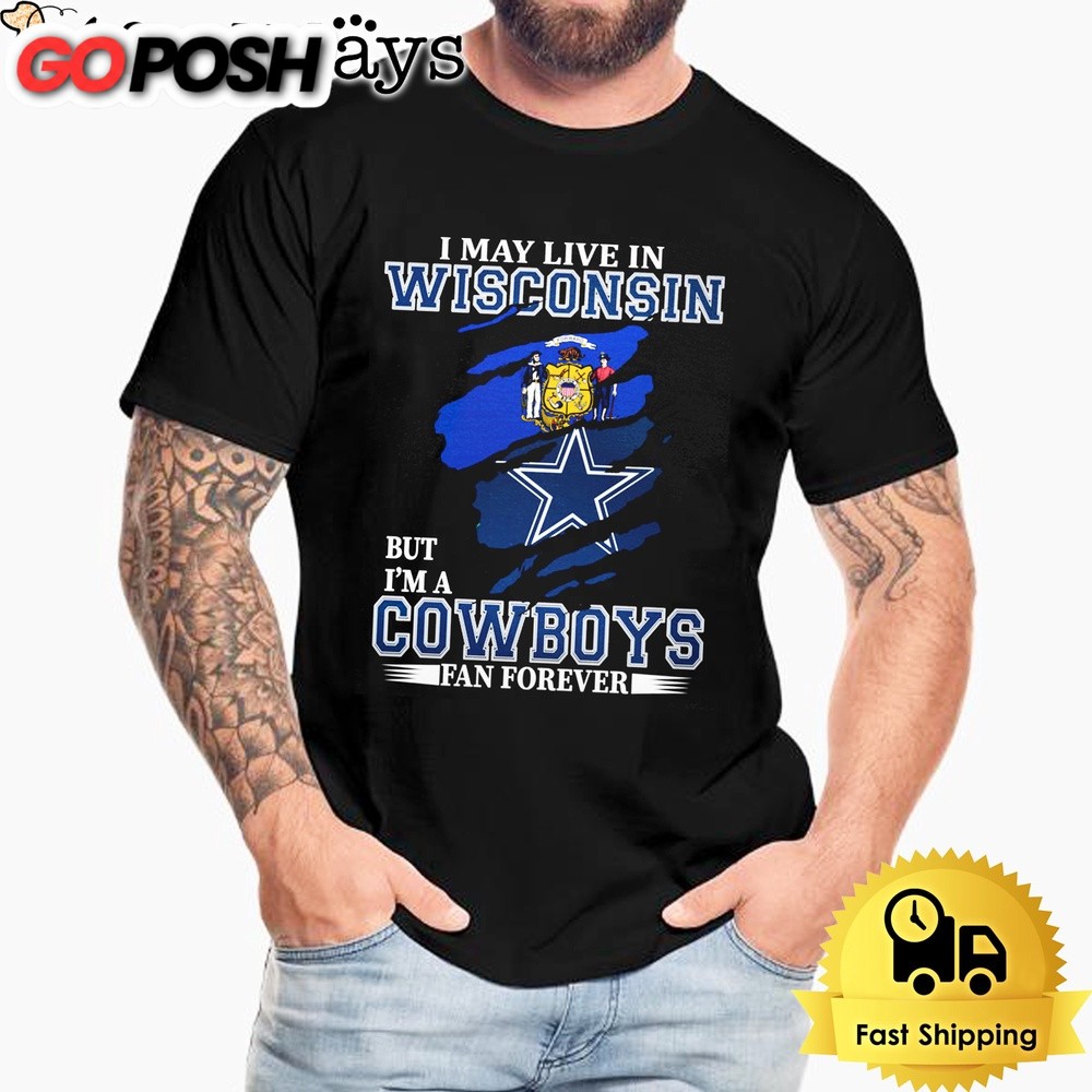 I May Live In Wisconsin But I’m A Dallas Cowboys Fan Forever Unisex T-Shirt