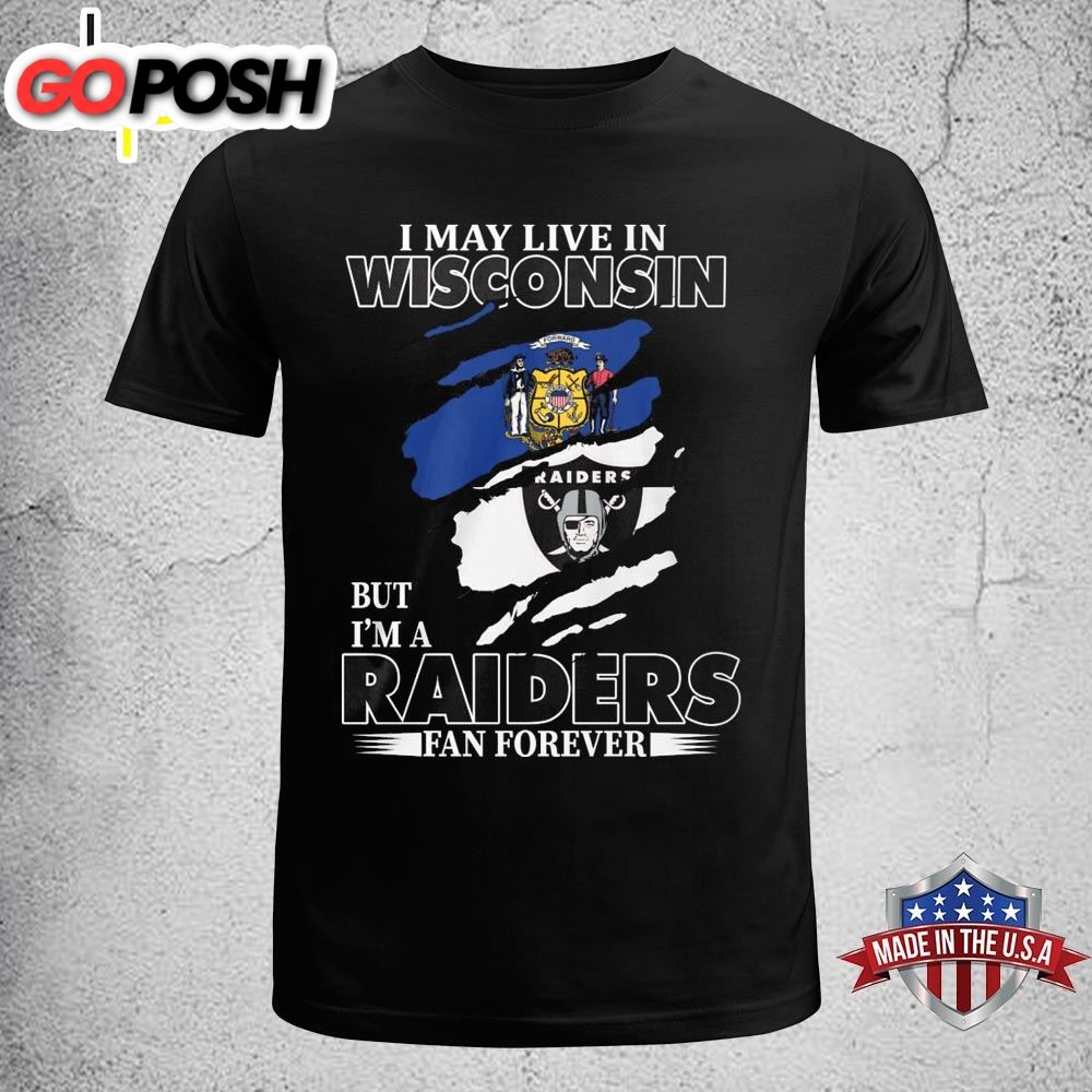 I May Live In Wisconsin But Im A Raiders Fan Forever Unisex T-shirt