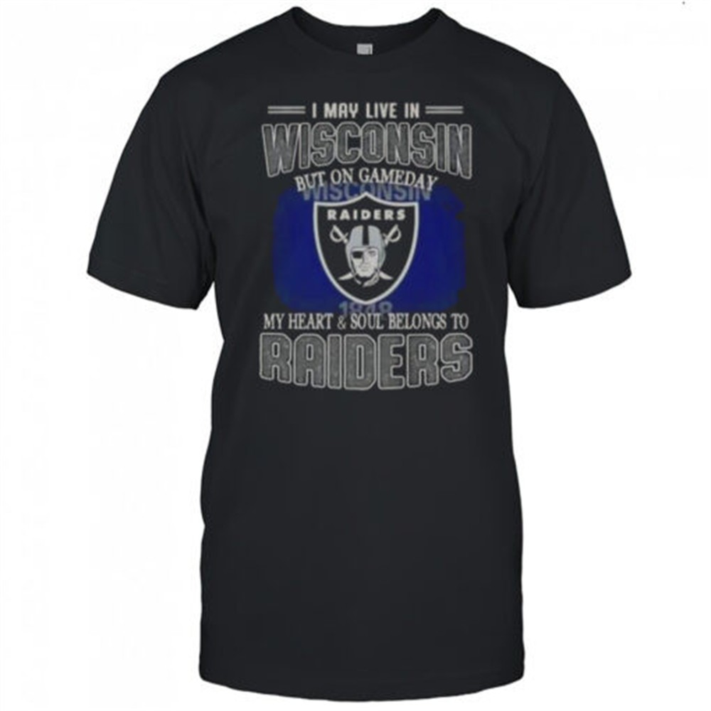 i-may-live-in-wisconsin-but-on-gameday-my-heart-and-soul-belongs-to-raiders-t-sh-1dxrsyi1 I May Live In Wisconsin But On Gameday My Heart And Soul Belongs To Raiders T-Shirt