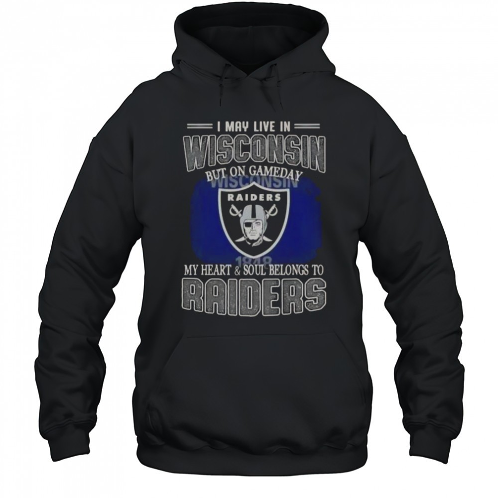 I May Live In Wisconsin But On Gameday My Heart And Soul Belongs To Raiders T-Shirt